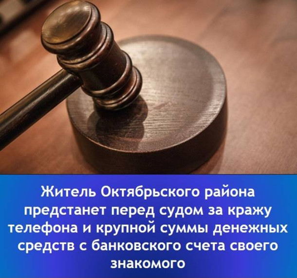 "Житель Октябрьского района предстанет перед судом за кражу телефона и крупной суммы денежных средств с банковского счета своего знакомого".. "Житель Октябрьского района предстанет перед судом за кражу телефона и крупной суммы денежных средств с банковского счета своего знакомого"..